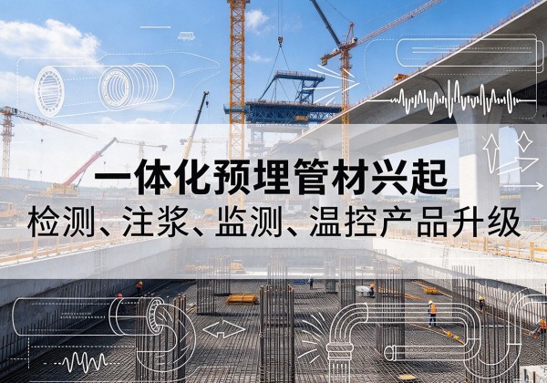 广德一体化管材产品兴起，声测注浆一体管、多功能预埋管应用增多